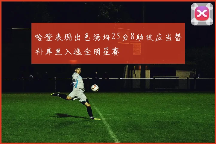 哈登表现出色场均25分8助攻应当替补库里入选全明星赛