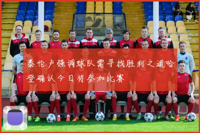 泰伦卢强调球队需寻找胜利之道哈登确认今日将参加比赛