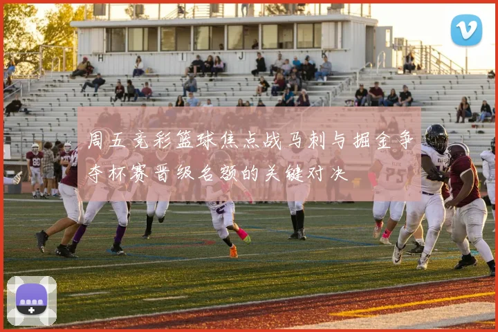 周五竞彩篮球焦点战马刺与掘金争夺杯赛晋级名额的关键对决