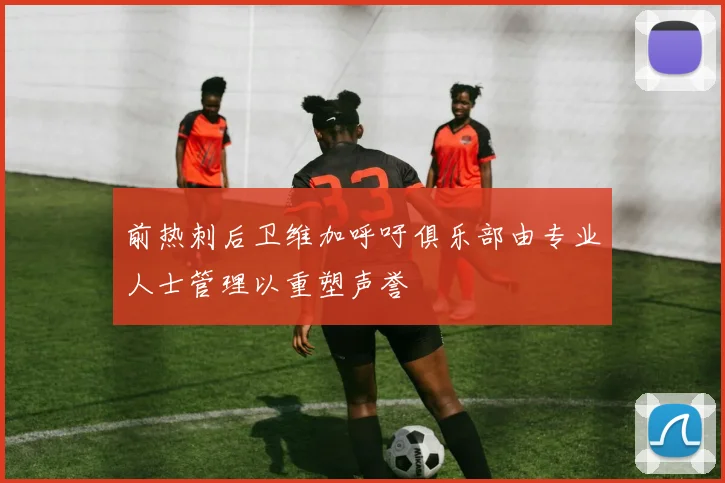 前热刺后卫维加呼吁俱乐部由专业人士管理以重塑声誉